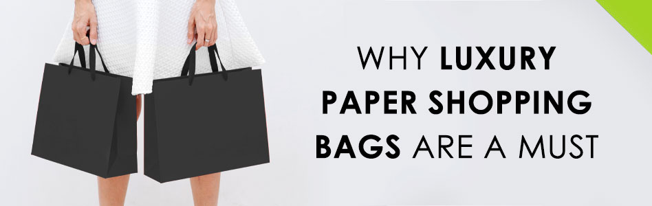 You are currently viewing Why Luxury Paper Shopping Bags Are a Must